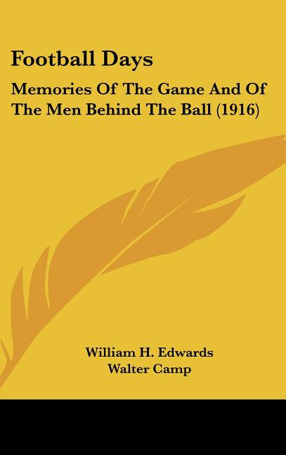 Football Days: Memories Of The Game And Of The Men Behind The Ball (1916) - Ingram