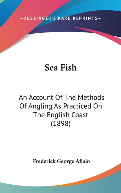 Sea Fish: An Account Of The Methods Of Angling As Practiced On The English Coast (1898) - Ingram
