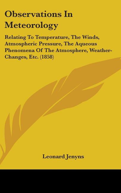 Observations In Meteorology: Relating To Temperature, The Winds, Atmospheric Pressure, The Aqueous Phenomena Of The Atmosphere, Weather-Changes, Et - Ingram