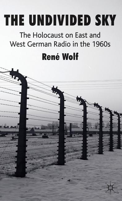 Undivided Sky: The Holocaust on East and West German Radio in the 1960s (2010) - Ingram