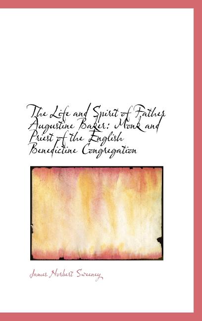 Life and Spirit of Father Augustine Baker: Monk and Priest of the English Benedictine Congregati - Ingram