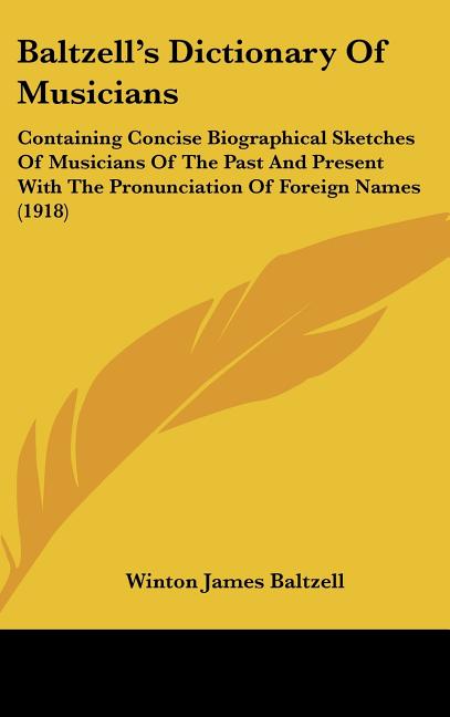 Baltzell's Dictionary Of Musicians: Containing Concise Biographical Sketches Of Musicians Of The Past And Present With The Pronunciation Of Foreign Na - Ingram