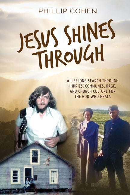 Jesus Shines Through: A Lifelong Search Through Hippies, Communes, Rage, and Church Culture for the God Who Heals - Ingram