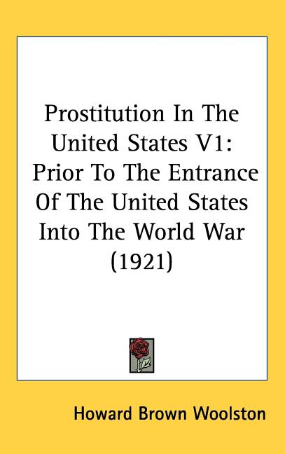 Prostitution In The United States V1: Prior To The Entrance Of The United States Into The World War (1921) - Ingram