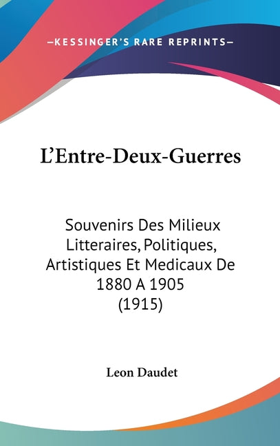 L'Entre-Deux-Guerres: Souvenirs Des Milieux Litteraires, Politiques, Artistiques Et Medicaux De 1880 A 1905 (1915) - Ingram