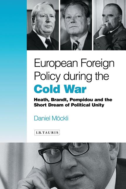 European Foreign Policy During the Cold War: Heath, Brandt, Pompidou and the Dream of Political Unity - Ingram