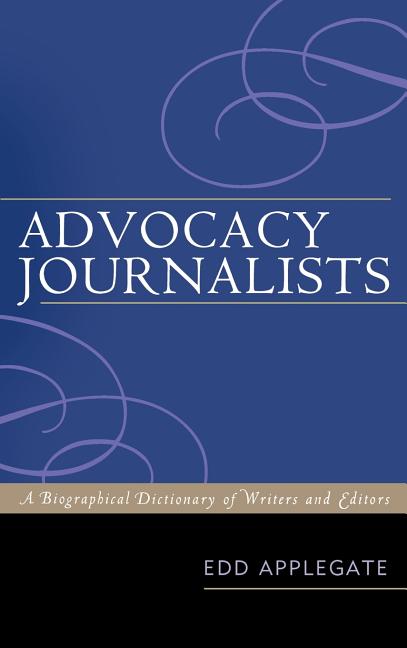 Advocacy Journalists: A Biographical Dictionary of Writers and Editors - Ingram