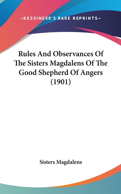 Rules And Observances Of The Sisters Magdalens Of The Good Shepherd Of Angers (1901) - Ingram