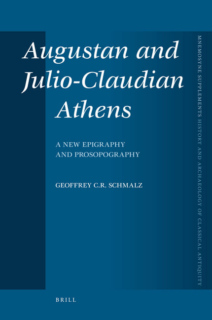 Augustan and Julio-Claudian Athens: A New Epigraphy and Prosopography - Ingram