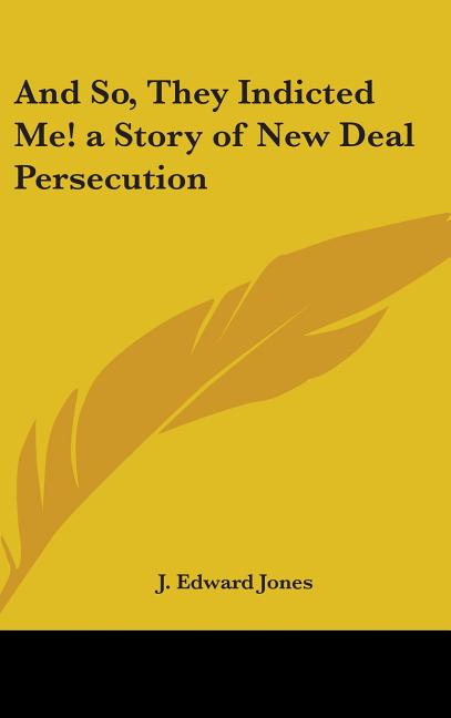 And So, They Indicted Me! a Story of New Deal Persecution - Ingram