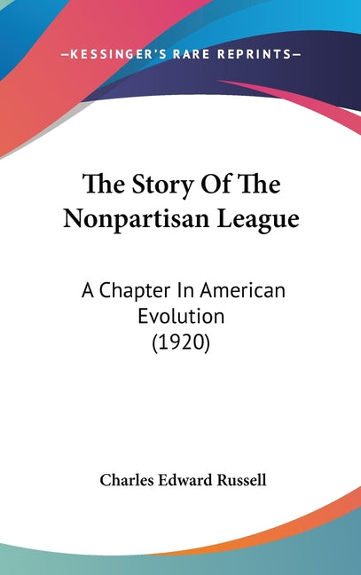 Story Of The Nonpartisan League: A Chapter In American Evolution (1920) - Ingram