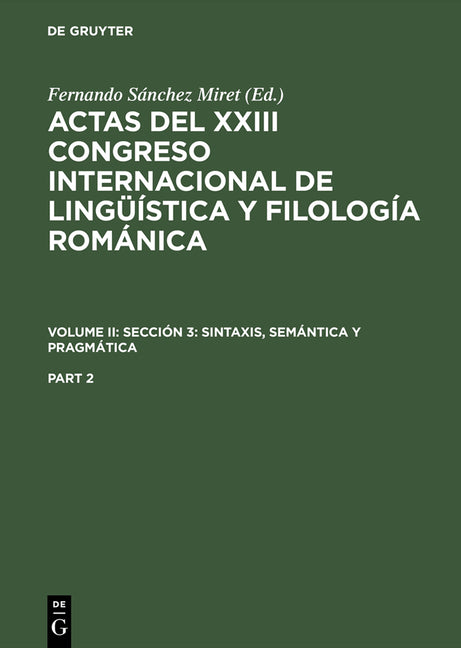 Actas del XXIII Congreso Internacional de Lingüística Y Filología Románica. Volume II: Sección 3: Sintaxis, Semántica Y Pragmática. Part 2 (Reprint 20 - Ingram