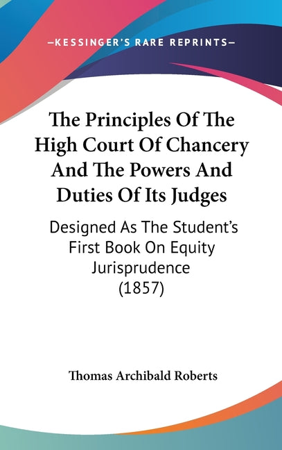 Principles Of The High Court Of Chancery And The Powers And Duties Of Its Judges: Designed As The Student's First Book On Equity Jurisprudence (1857) - Ingram