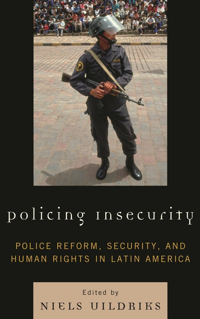 Policing Insecurity: Police Reform, Security, and Human Rights in Latin America - Ingram