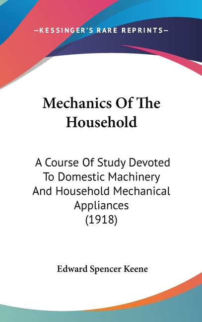 Mechanics Of The Household: A Course Of Study Devoted To Domestic Machinery And Household Mechanical Appliances (1918) - Ingram
