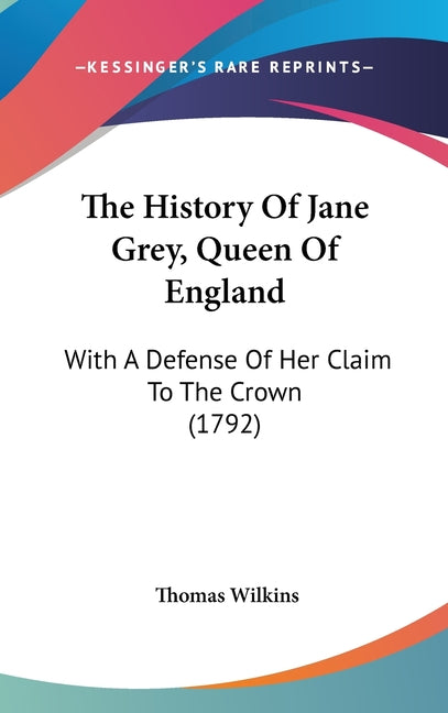 History Of Jane Grey, Queen Of England: With A Defense Of Her Claim To The Crown (1792) - Ingram