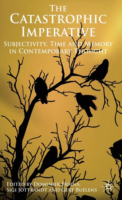 Catastrophic Imperative: Subjectivity, Time and Memory in Contemporary Thought (2009) - Ingram