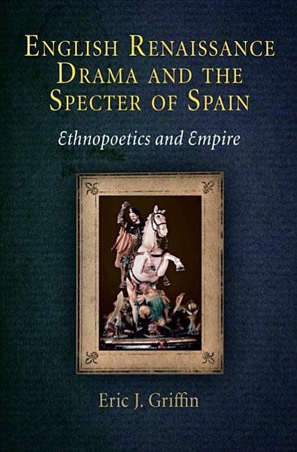 English Renaissance Drama and the Specter of Spain: Ethnopoetics and Empire - Ingram