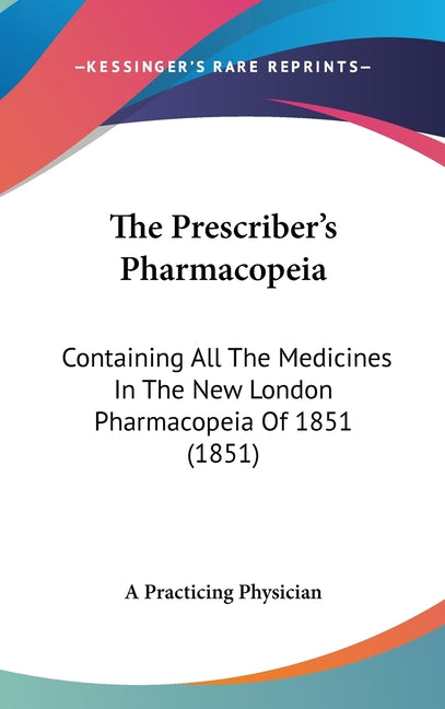 Prescriber's Pharmacopeia: Containing All The Medicines In The New London Pharmacopeia Of 1851 (1851) - Ingram