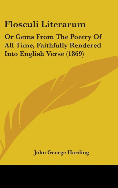 Flosculi Literarum: Or Gems From The Poetry Of All Time, Faithfully Rendered Into English Verse (1869) - Ingram