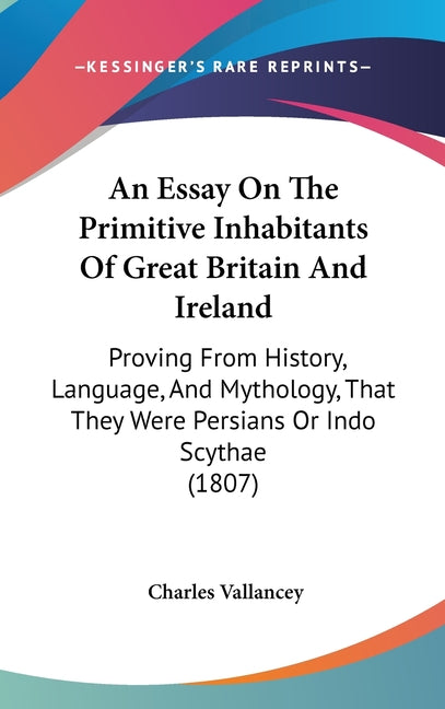 Essay On The Primitive Inhabitants Of Great Britain And Ireland: Proving From History, Language, And Mythology, That They Were Persians Or Indo Scytha - Ingram