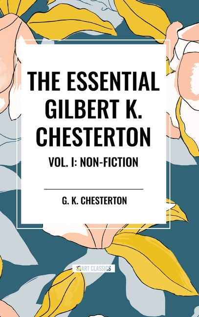 Essential Gilbert K. Chesterton Vol. I: Non-Fiction - Ingram