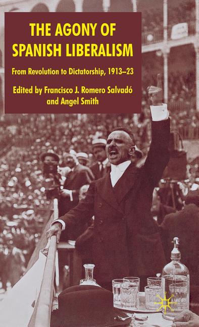 Agony of Spanish Liberalism: From Revolution to Dictatorship 1913-23 (2010) - Ingram