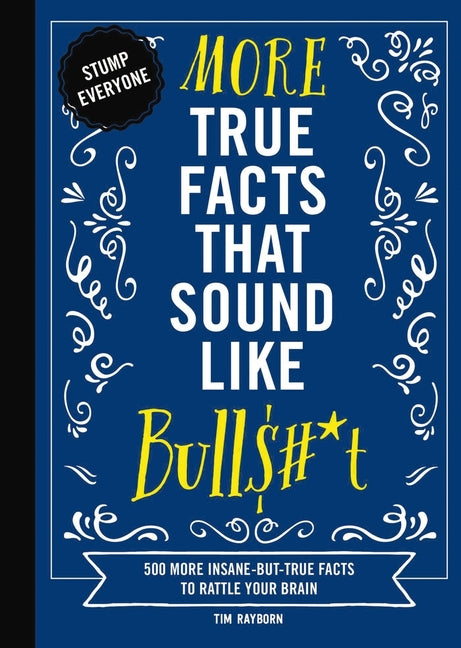 More True Facts That Sound Like Bull$#*t: 500 More Insane-But-True Facts to Rattle Your Brain - Ingram