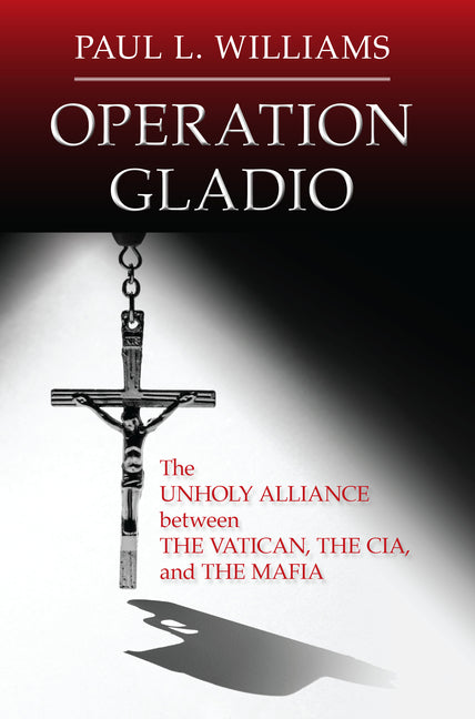 Operation Gladio: The Unholy Alliance between the Vatican, the CIA, and the Mafia - Ingram