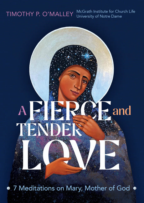 Fierce and Tender Love: 7 Meditations on Mary, Mother of God - Ingram