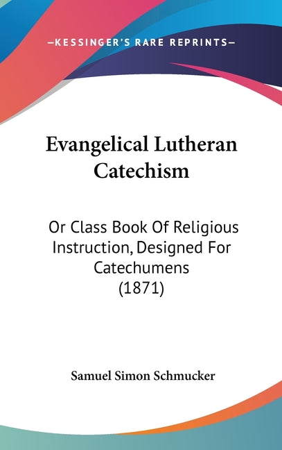 Evangelical Lutheran Catechism: Or Class Book Of Religious Instruction, Designed For Catechumens (1871) - Ingram