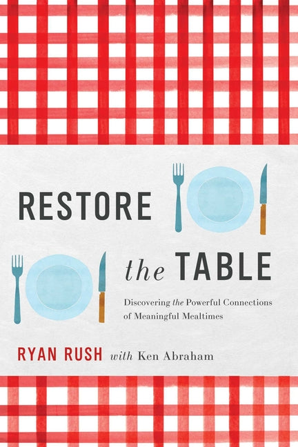 Restore the Table: Discovering the Powerful Connections of Meaningful Mealtimes - Ingram