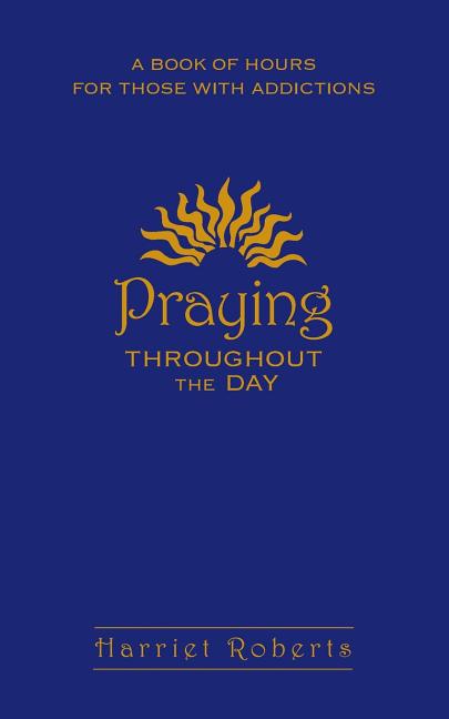 Praying Throughout the Day: A Book of Hours for Those with Addictions - Ingram
