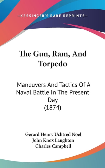 Gun, Ram, And Torpedo: Maneuvers And Tactics Of A Naval Battle In The Present Day (1874) - Ingram