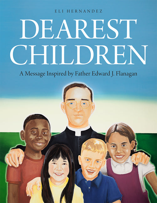 Dearest Children: A Message Inspired by Father Edward J. Flanagan (First Edition,) - Ingram