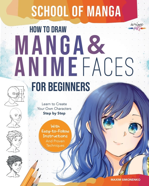 School of Manga: How To Draw Manga and Anime Faces for Beginners Learn To Create Your Own Characters Step by Step With Easy-to-Follow Instructions and - Ingram