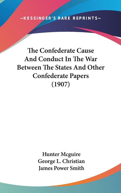 Confederate Cause And Conduct In The War Between The States And Other Confederate Papers (1907) - Ingram