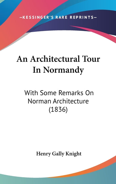 Architectural Tour In Normandy: With Some Remarks On Norman Architecture (1836) - Ingram