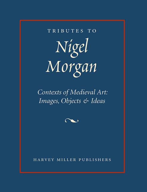 Tributes to Nigel J. Morgan: Contexts of Medieval Art: Images, Objects and Ideas - Ingram