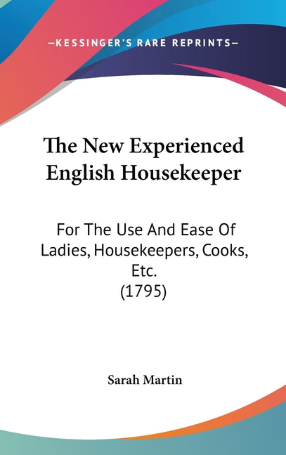 New Experienced English Housekeeper: For The Use And Ease Of Ladies, Housekeepers, Cooks, Etc. (1795) - Ingram