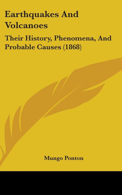 Earthquakes And Volcanoes: Their History, Phenomena, And Probable Causes (1868) - Ingram
