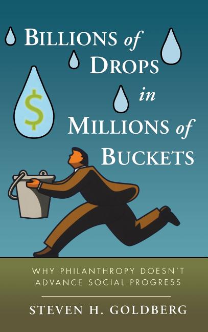 Billions of Drops in Millions of Buckets: Why Philanthropy Doesn't Advance Social Progress - Ingram