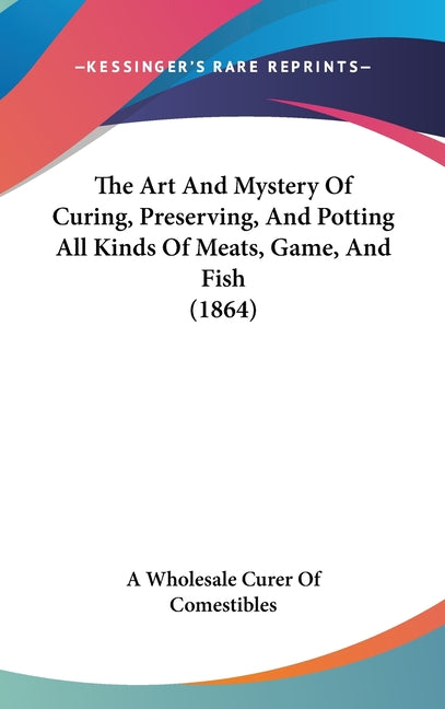 Art And Mystery Of Curing, Preserving, And Potting All Kinds Of Meats, Game, And Fish (1864) - Ingram