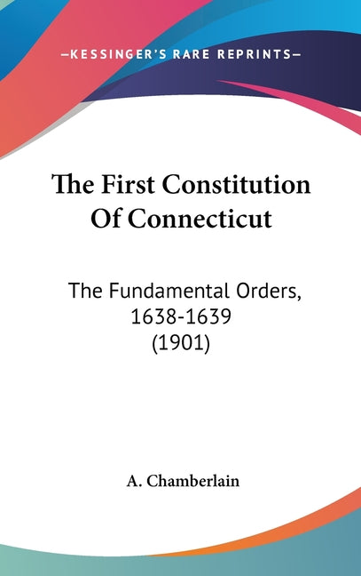 First Constitution Of Connecticut: The Fundamental Orders, 1638-1639 (1901) - Ingram