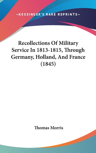 Recollections Of Military Service In 1813-1815, Through Germany, Holland, And France (1845) - Ingram