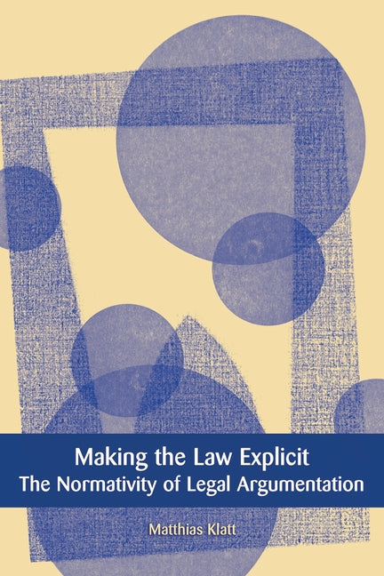 Making the Law Explicit: The Normativity of Legal Argumentation - Ingram