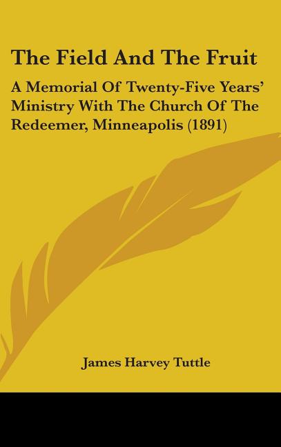 Field And The Fruit: A Memorial Of Twenty-Five Years' Ministry With The Church Of The Redeemer, Minneapolis (1891) - Ingram