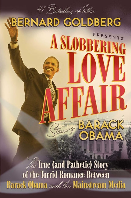 Slobbering Love Affair: The True (and Pathetic) Story of the Torrid Romance Between Barack Obama and the Mainstream Media - Ingram