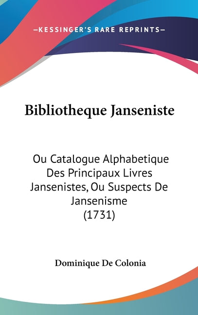 Bibliotheque Janseniste: Ou Catalogue Alphabetique Des Principaux Livres Jansenistes, Ou Suspects De Jansenisme (1731) - Ingram