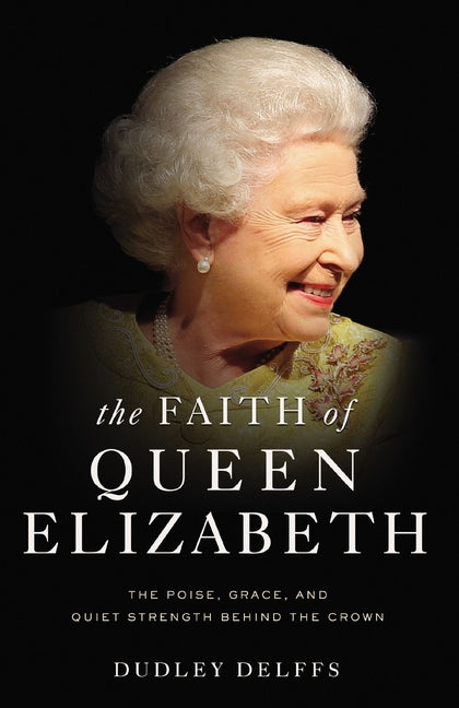 Faith of Queen Elizabeth: The Poise, Grace, and Quiet Strength Behind the Crown - Ingram